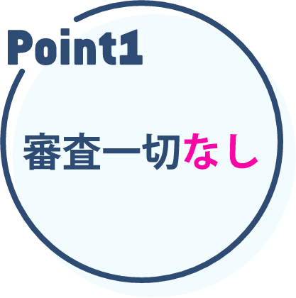 ぽイント1:審査一切なし